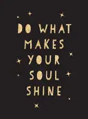 Rób to, co sprawia, że twoja dusza świeci: Inspirujące cytaty, które pomogą ci żyć najlepszym życiem - Do What Makes Your Soul Shine: Inspiring Quotes to Help You Live Your Best Life