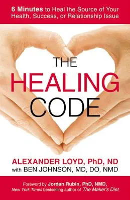 The Healing Code: 6 minut na uzdrowienie źródła problemów ze zdrowiem, sukcesem lub związkami - The Healing Code: 6 Minutes to Heal the Source of Your Health, Success, or Relationship Issue