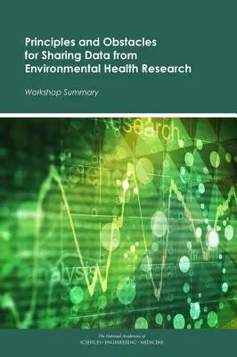 Zasady i przeszkody w udostępnianiu danych z badań nad zdrowiem środowiskowym: Podsumowanie warsztatów - Principles and Obstacles for Sharing Data from Environmental Health Research: Workshop Summary