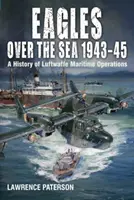 Orły nad morzem 1943-45: Historia operacji morskich Luftwaffe - Eagles Over the Sea 1943-45: A History of Luftwaffe Maritime Operations