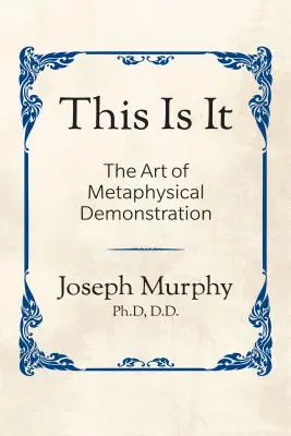 To jest to! The Art of Metaphysical Demonstration: Sztuka metafizycznej demonstracji - This Is It!: The Art of Metaphysical Demonstration: The Art of Metaphysical Demonstration