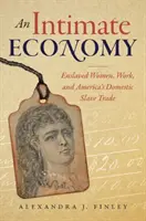 Gospodarka intymna: Zniewolone kobiety, praca i domowy handel niewolnikami w Ameryce - An Intimate Economy: Enslaved Women, Work, and America's Domestic Slave Trade