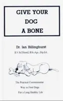 Give Your Dog a Bone: The Practical Commonsense Way to Feed Dogs for a Long Healthy Life (poprawiona wersja) - Give Your Dog a Bone: The Practical Commonsense Way to Feed Dogs for a Long Healthy Life (Revised)