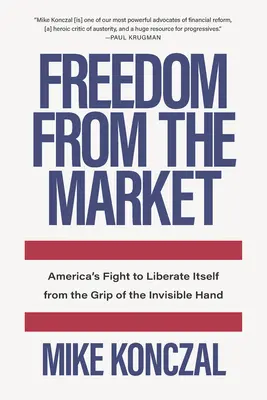 Wolność od rynku: Amerykańska walka o wyzwolenie się z uścisku niewidzialnej ręki - Freedom from the Market: America's Fight to Liberate Itself from the Grip of the Invisible Hand