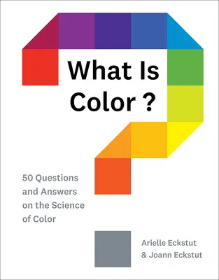 Czym jest kolor: 50 pytań i odpowiedzi na temat nauki o kolorach - What Is Color?: 50 Questions and Answers on the Science of Color