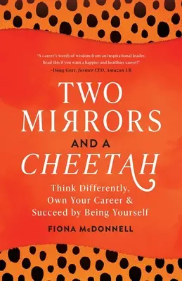 Dwa lustra i gepard: Myśl inaczej, stań się właścicielem swojej kariery i odnieś sukces będąc sobą - Two Mirrors and a Cheetah: Think Differently, Own Your Career and Succeed by Being Yourself