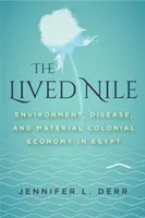 Żywy Nil: Środowisko, choroby i materialna gospodarka kolonialna w Egipcie - The Lived Nile: Environment, Disease, and Material Colonial Economy in Egypt