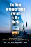 Najlepszy system transportowy na świecie: Koleje, ciężarówki, linie lotnicze i amerykańska polityka publiczna w XX wieku - The Best Transportation System in the World: Railroads, Trucks, Airlines, and American Public Policy in the Twentieth Century