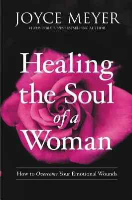 Uzdrawianie duszy kobiety: jak przezwyciężyć rany emocjonalne - Healing the Soul of a Woman: How to Overcome Your Emotional Wounds