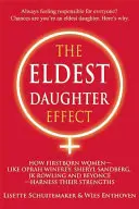 Efekt najstarszej córki: Jak pierworodne kobiety - takie jak Oprah Winfrey, Sheryl Sandberg, Jk Rowling i Beyonc - wykorzystują swoje mocne strony - The Eldest Daughter Effect: How Firstborn Women - Like Oprah Winfrey, Sheryl Sandberg, Jk Rowling and Beyonc - Harness Their Strengths