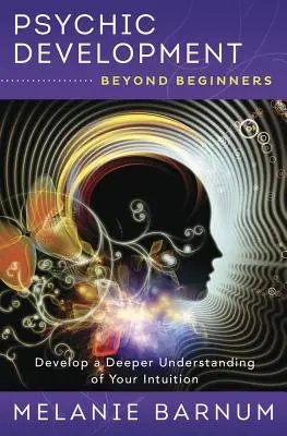 Rozwój psychiczny dla początkujących: Rozwiń głębsze zrozumienie swojej intuicji - Psychic Development Beyond Beginners: Develop a Deeper Understanding of Your Intuition