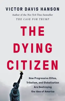 Umierający obywatel: Jak postępowe elity, plemienność i globalizacja niszczą ideę Ameryki - The Dying Citizen: How Progressive Elites, Tribalism, and Globalization Are Destroying the Idea of America