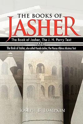 Księgi Jashera: The Book of Jasher, The J. H. Parry Text And The Book of Jasher, zwany także Pseudo-Jasher, The Flaccus Albinus Alcuin - The Books of Jasher: The Book of Jasher, The J. H. Parry Text And The Book of Jasher, also called Pseudo-Jasher, The Flaccus Albinus Alcuin