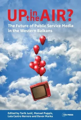 W powietrzu? Przyszłość mediów publicznych na Bałkanach Zachodnich - Up in the Air?: The Future of Public Service Media in the Western Balkans