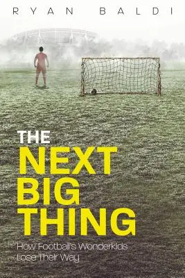 Następna wielka rzecz: jak cudowne dzieci futbolu zostają w tyle - The Next Big Thing: How Football's Wonderkids Get Left Behind