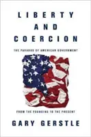 Wolność i przymus: Paradoks amerykańskiego rządu od powstania do współczesności - Liberty and Coercion: The Paradox of American Government from the Founding to the Present