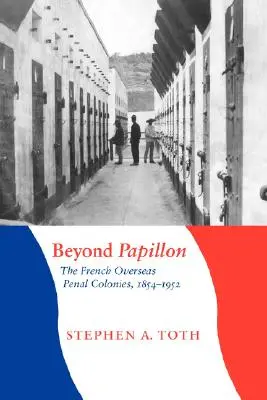 Poza Papillon: Francuskie zamorskie kolonie karne, 1854-1952 - Beyond Papillon: The French Overseas Penal Colonies, 1854-1952