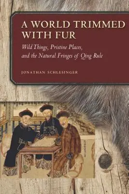 Świat obszyty futrem: Dzikie rzeczy, dziewicze miejsca i naturalne obrzeża rządów Qing - A World Trimmed with Fur: Wild Things, Pristine Places, and the Natural Fringes of Qing Rule