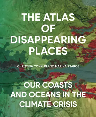 Atlas znikających miejsc: Nasze wybrzeża i oceany w dobie kryzysu klimatycznego - The Atlas of Disappearing Places: Our Coasts and Oceans in the Climate Crisis