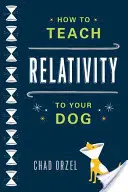 Jak nauczyć psa teorii względności? - How to Teach Relativity to Your Dog