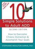 10 prostych rozwiązań dla dorosłych z ADD: Jak pokonać chroniczne rozproszenie uwagi i osiągnąć swoje cele - 10 Simple Solutions to Adult ADD: How to Overcome Chronic Distraction & Accomplish Your Goals