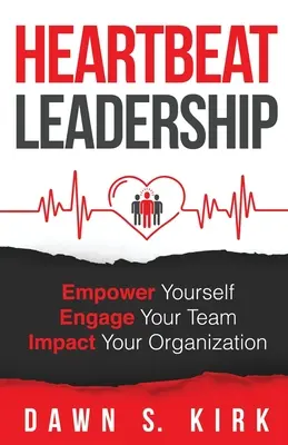 Heartbeat Leadership: Wzmocnij siebie, zaangażuj swój zespół, wpłyń na swoją organizację - Heartbeat Leadership: Empower Yourself, Engage Your Team, Impact Your Organization