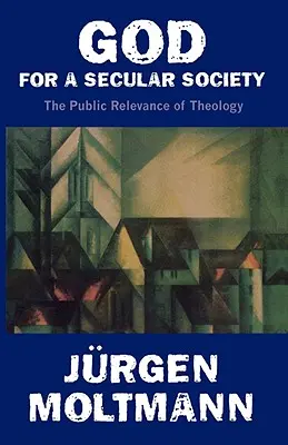 Bóg dla świeckiego społeczeństwa: Publiczne znaczenie teologii - God for a Secular Society: The Public Relevance of Theology