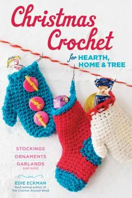 Christmas Crochet for Hearth, Home & Tree: Pończochy, ozdoby, girlandy i nie tylko - Christmas Crochet for Hearth, Home & Tree: Stockings, Ornaments, Garlands, and More