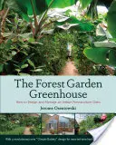 Szklarnia w ogrodzie leśnym: Jak zaprojektować i zarządzać wewnętrzną oazą permakultury - The Forest Garden Greenhouse: How to Design and Manage an Indoor Permaculture Oasis