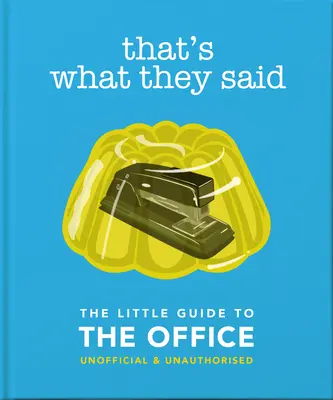 To właśnie powiedzieli: Mały przewodnik po biurze, nieoficjalny i nieautoryzowany - That's What They Said: The Little Guide to the Office, Unofficial & Unauthorised