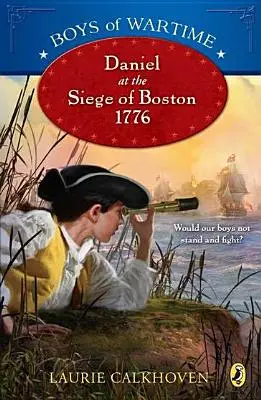 Chłopcy czasu wojny: Daniel podczas oblężenia Bostonu w 1776 r. - Boys of Wartime: Daniel at the Siege of Boston, 1776