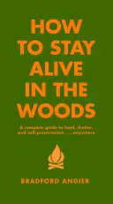 Jak przetrwać w lesie: Kompletny przewodnik po żywności, schronieniu i samozachowaniu w dowolnym miejscu - How to Stay Alive in the Woods: A Complete Guide to Food, Shelter and Self-Preservation Anywhere