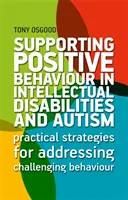 Wspieranie pozytywnych zachowań w niepełnosprawności intelektualnej i autyzmie: Praktyczne strategie radzenia sobie z trudnymi zachowaniami - Supporting Positive Behaviour in Intellectual Disabilities and Autism: Practical Strategies for Addressing Challenging Behaviour