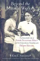 Beyond the Miracle Worker: Niezwykłe życie Anne Sullivan Macy i jej niezwykła przyjaźń z Helen Keller - Beyond the Miracle Worker: The Remarkable Life of Anne Sullivan Macy and Her Extraordinary Friendship with Helen Keller