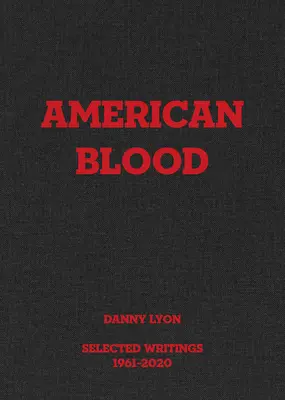 Danny Lyon: American Blood: Wybrane pisma z lat 1961-2020 - Danny Lyon: American Blood: Selected Writings 1961-2020