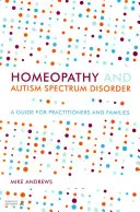 Homeopatia i zaburzenia ze spektrum autyzmu: Przewodnik dla praktyków i rodzin - Homeopathy and Autism Spectrum Disorder: A Guide for Practitioners and Families