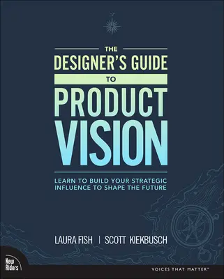 Przewodnik projektanta po wizji produktu: Naucz się budować swój strategiczny wpływ, aby kształtować przyszłość - The Designer's Guide to Product Vision: Learn to Build Your Strategic Influence to Shape the Future