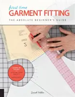 First Time Garment Fitting: Przewodnik dla początkujących - nauka przez zabawę * Podstawy krok po kroku + 8 projektów - First Time Garment Fitting: The Absolute Beginner's Guide - Learn by Doing * Step-By-Step Basics + 8 Projects