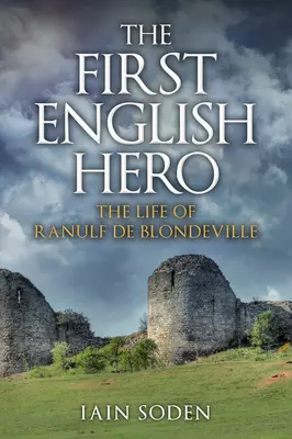 Pierwszy angielski bohater - życie Ranulfa de Blondeville'a - First English Hero - The Life of Ranulf de Blondeville