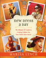 New Dress a Day: The Ultimate DIY Guide to Creating Fashion Dos from Thrift-Store Don'ts