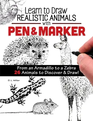 Naucz się rysować realistyczne zwierzęta za pomocą pióra i markera: Od pancernika do zebry 26 zwierząt do odkrycia i narysowania! - Learn to Draw Realistic Animals with Pen & Marker: From an Armadillo to a Zebra 26 Animals to Discover & Draw!