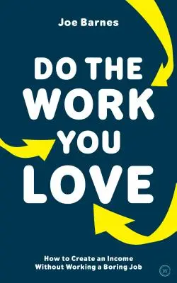 Wykonuj pracę, którą kochasz: jak osiągnąć dochód bez nudnej pracy - Do the Work You Love: How to Create an Income Without Working a Boring Job