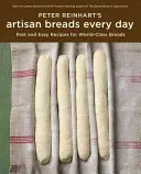 Peter Reinhart's Artisan Breads Every Day: Szybkie i łatwe przepisy na światowej klasy pieczywo - Peter Reinhart's Artisan Breads Every Day: Fast and Easy Recipes for World-Class Breads