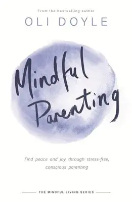 Uważne rodzicielstwo: Odnajdź spokój i radość dzięki bezstresowemu, świadomemu rodzicielstwu - Mindful Parenting: Find Peace and Joy Through Stress-Free, Conscious Parenting