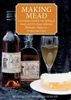 Wytwarzanie miodu pitnego - Kompletny przewodnik po wytwarzaniu słodkiego i wytrawnego miodu pitnego, melomelu, metheglinu, hipokrasa, pymentu i cyseru - Making Mead - A Complete Guide to the Making of Sweet and Dry Mead, Melomel, Metheglin, Hippocras, Pyment and Cyser