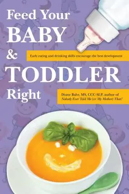 Prawidłowe karmienie niemowląt i małych dzieci: Wczesne umiejętności jedzenia i picia sprzyjają najlepszemu rozwojowi - Feed Your Baby and Toddler Right: Early Eating and Drinking Skills Encourage the Best Development