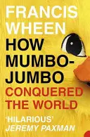 Jak Mumbo-Jumbo podbiło świat - Krótka historia współczesnych urojeń - How Mumbo-Jumbo Conquered the World - A Short History of Modern Delusions