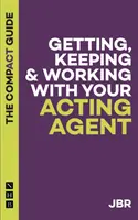 Pozyskiwanie, utrzymywanie i współpraca z agentem: Kompaktowy przewodnik - Getting, Keeping and Working with your Agent: The Compact Guide