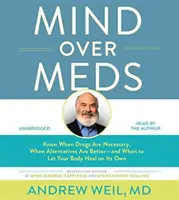 Mind Over Meds: Wiedz, kiedy leki są niezbędne, kiedy alternatywy są lepsze - i kiedy pozwolić swojemu ciału leczyć się samodzielnie - Mind Over Meds: Know When Drugs Are Necessary, When Alternatives Are Better - And When to Let Your Body Heal on Its Own