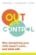 Poza kontrolą: Dlaczego dyscyplinowanie dziecka nie działa i co to da? - Out of Control: Why Disciplining Your Child Doesn't Work and What Will